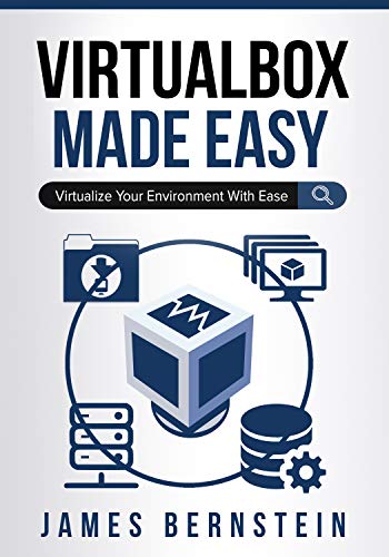 VirtualBox Made Easy: Virtualize Your Environment with Ease (Computers Made Easy Book 6)