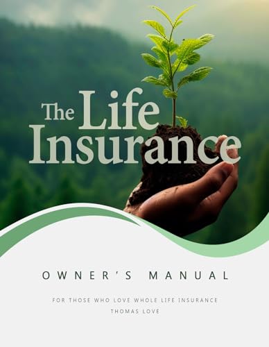 The Life Insurance Owner's Manual: For Those Who Love Whole Life Insurance