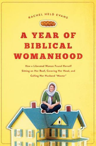 A Year of Biblical Womanhood: How a Liberated Woman Found Herself Sitting  on Her Roof, Covering Her Head, and Calling Her Husband 'Master'
