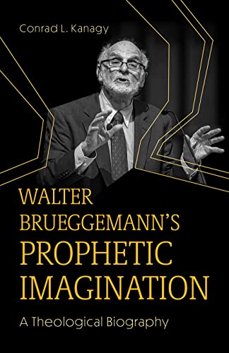 Walter Brueggemann's Prophetic Imagination: A Theological Biography 