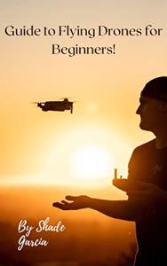 Beginner's Guide to Flying Drones: Tips & Tricks