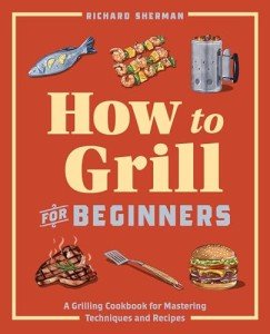 Grilling Basics: Beginner’s Cookbook for Mastery