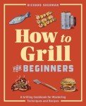 Grilling Basics: Beginner’s Cookbook for Mastery