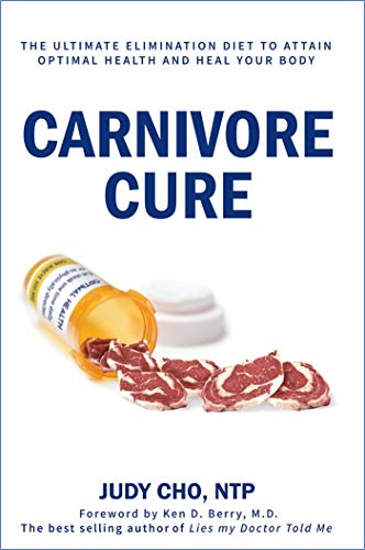 Carnivore Cure: Meat-Based Nutrition and the Ultimate Elimination Diet to Attain Optimal Health