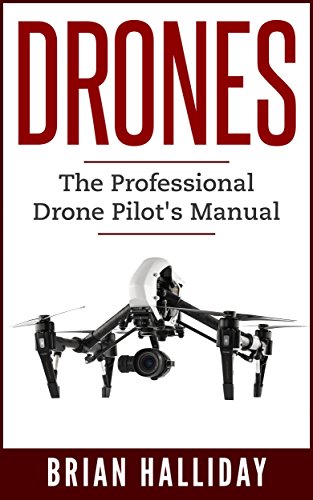 Drones: The Professional Drone Pilot's Manual