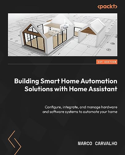 Smart Home Automation Solutions with Home Assistant: Configure, Integrate, Manage