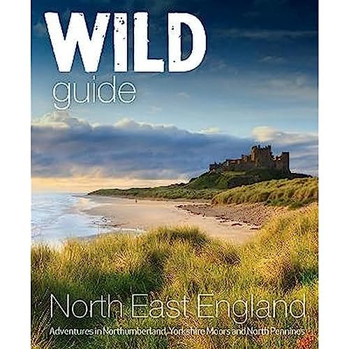 Wild Guide North East England: Hidden Adventures in Northumberland, the Yorkshire Moors, Wolds and North Pennines