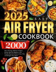 Easy Air Fryer Cookbook: 2000 Quick, Crispy Recipes