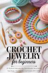 Beginner Crochet Jewelry: 15 Stylish Handmade Patterns