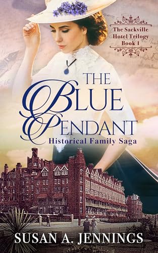 The Blue Pendant: Historical Family Saga - The Sackville Hotel Trilogy Book One - Second Edition