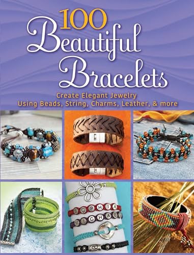 100 Beautiful Bracelets: Create Elegant Jewelry Using Beads, String, Charms, Leather, and more (Dover Jewelry and Metalwork)