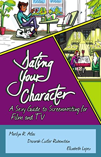 Dating Your Character: A Sexy Guide to Screenwriting for Film and TV