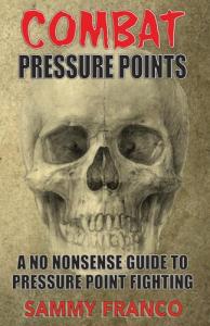 Combat Pressure Points: A No Nonsense Guide To Pressure Point Fighting for Self-Defense (Pressure Point Fighting Series)
