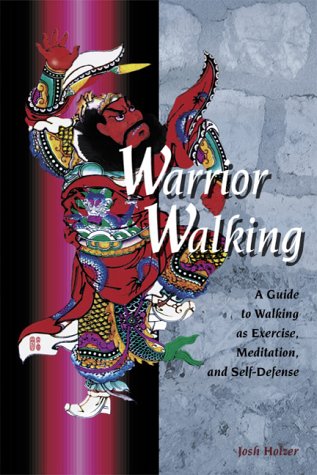 Warrior Walking: A Guide to Walking as Exercise, Meditation, and Self-Defense