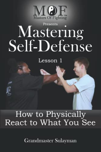 Mastering Self-Defense: Lesson 1, How to Physically React to What You See