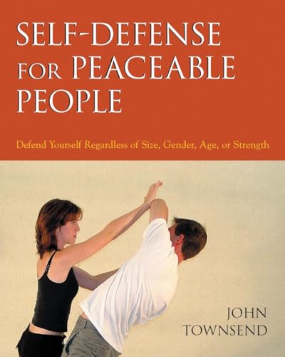 Self-Defense for Peaceable People: Defend Yourself Regardless of Size, Gender, Age, or Strength