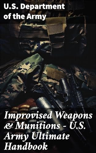 Improvised Weapons & Munitions – U.S. Army Ultimate Handbook