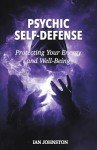 Psychic Self-Defense: Safeguard Your Energy