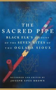 The Sacred Pipe: Black Elk’s Account of the Seven Rites of the Oglala Sioux