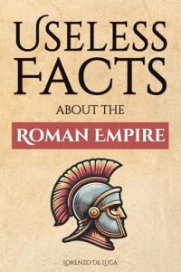 Useless Facts about the Roman Empire